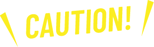 CAUTION!